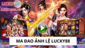 Ma Đao Ảnh Lệ Lucky88